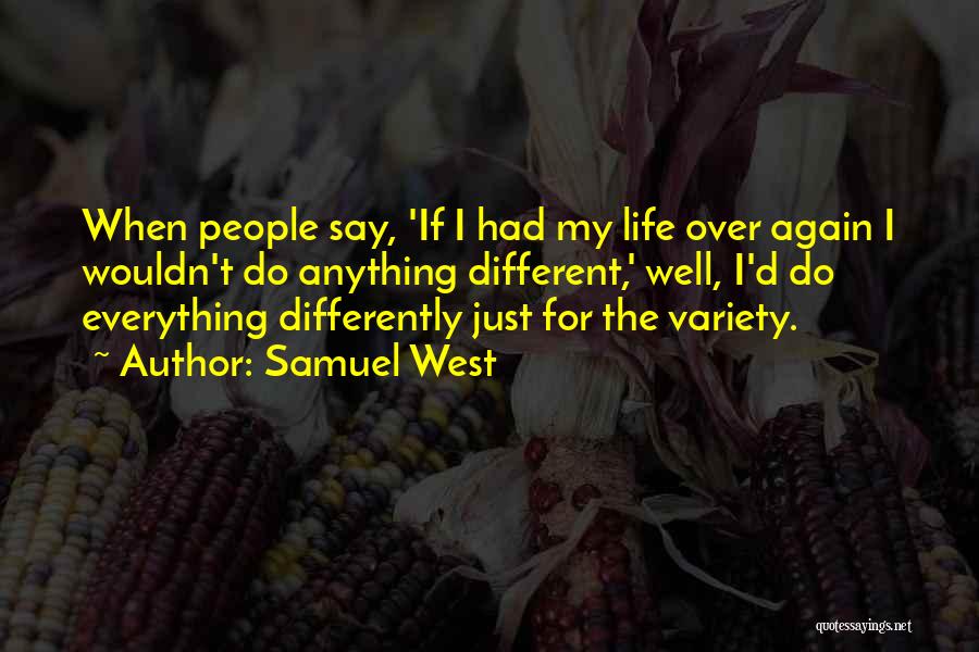 Samuel West Quotes: When People Say, 'if I Had My Life Over Again I Wouldn't Do Anything Different,' Well, I'd Do Everything Differently