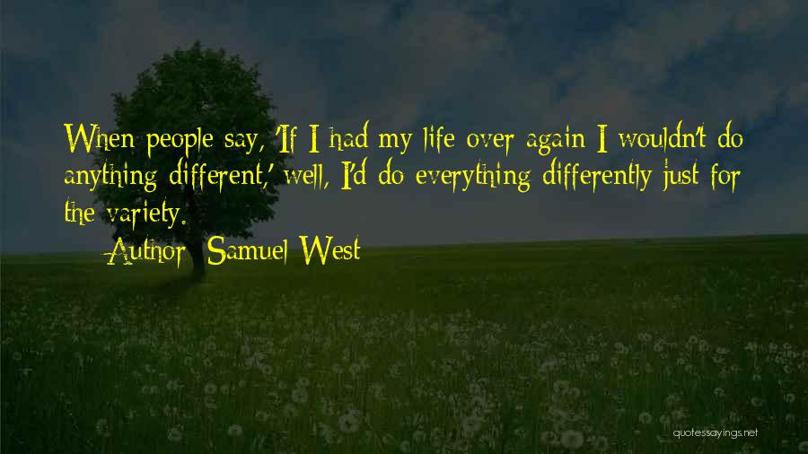 Samuel West Quotes: When People Say, 'if I Had My Life Over Again I Wouldn't Do Anything Different,' Well, I'd Do Everything Differently