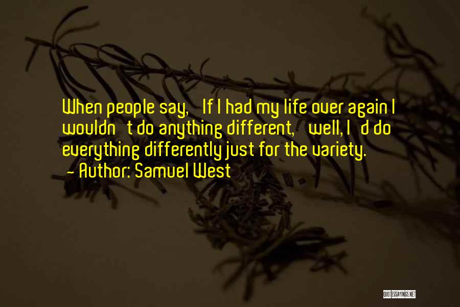 Samuel West Quotes: When People Say, 'if I Had My Life Over Again I Wouldn't Do Anything Different,' Well, I'd Do Everything Differently