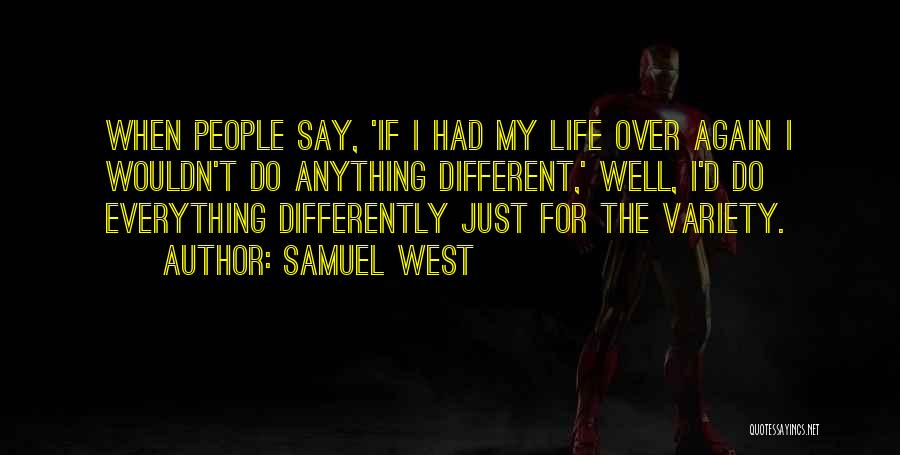 Samuel West Quotes: When People Say, 'if I Had My Life Over Again I Wouldn't Do Anything Different,' Well, I'd Do Everything Differently
