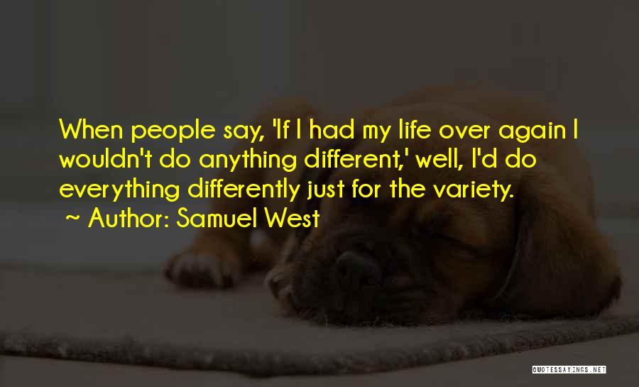 Samuel West Quotes: When People Say, 'if I Had My Life Over Again I Wouldn't Do Anything Different,' Well, I'd Do Everything Differently