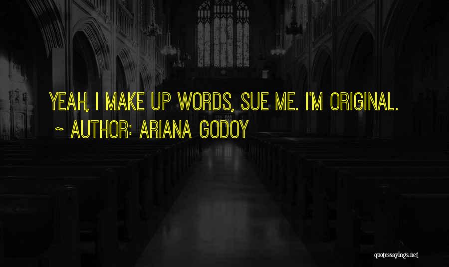 Ariana Godoy Quotes: Yeah, I Make Up Words, Sue Me. I'm Original.
