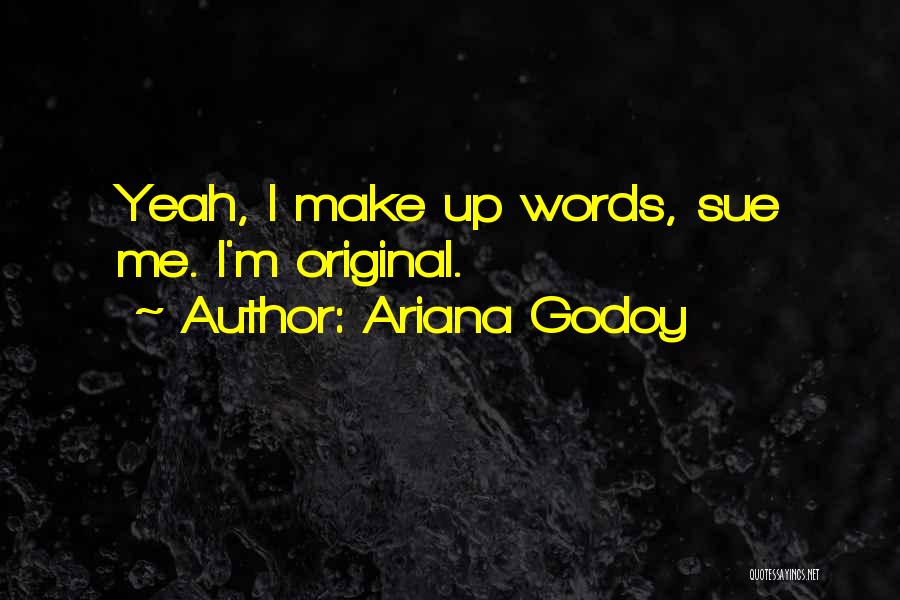 Ariana Godoy Quotes: Yeah, I Make Up Words, Sue Me. I'm Original.