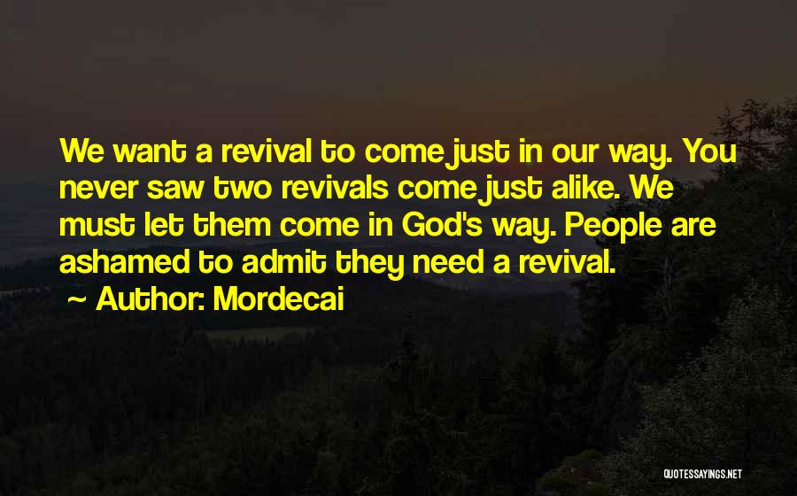 Mordecai Quotes: We Want A Revival To Come Just In Our Way. You Never Saw Two Revivals Come Just Alike. We Must