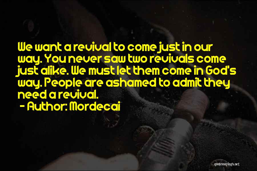 Mordecai Quotes: We Want A Revival To Come Just In Our Way. You Never Saw Two Revivals Come Just Alike. We Must