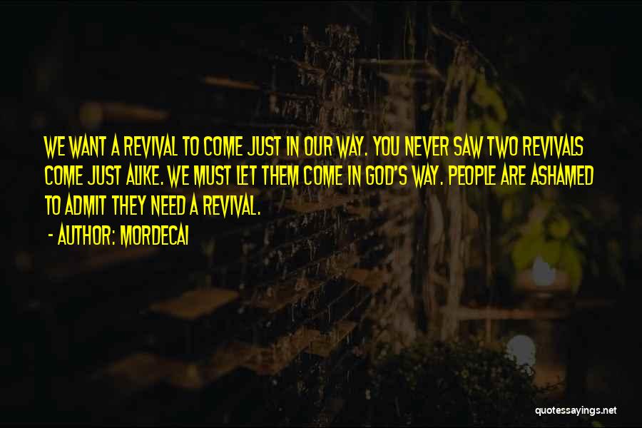 Mordecai Quotes: We Want A Revival To Come Just In Our Way. You Never Saw Two Revivals Come Just Alike. We Must