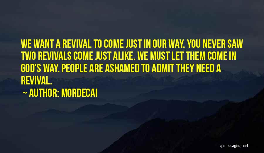 Mordecai Quotes: We Want A Revival To Come Just In Our Way. You Never Saw Two Revivals Come Just Alike. We Must