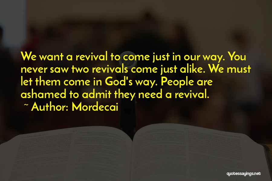 Mordecai Quotes: We Want A Revival To Come Just In Our Way. You Never Saw Two Revivals Come Just Alike. We Must