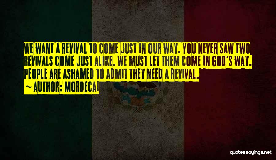 Mordecai Quotes: We Want A Revival To Come Just In Our Way. You Never Saw Two Revivals Come Just Alike. We Must