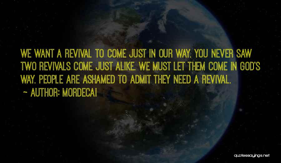 Mordecai Quotes: We Want A Revival To Come Just In Our Way. You Never Saw Two Revivals Come Just Alike. We Must