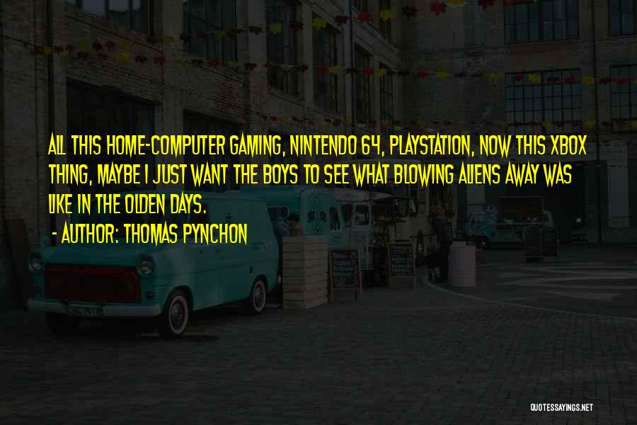 Thomas Pynchon Quotes: All This Home-computer Gaming, Nintendo 64, Playstation, Now This Xbox Thing, Maybe I Just Want The Boys To See What