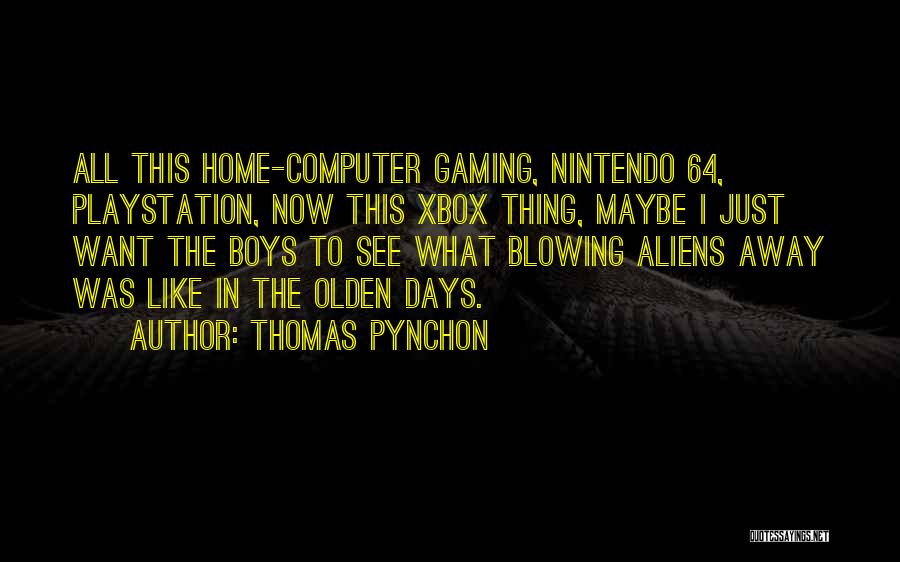 Thomas Pynchon Quotes: All This Home-computer Gaming, Nintendo 64, Playstation, Now This Xbox Thing, Maybe I Just Want The Boys To See What