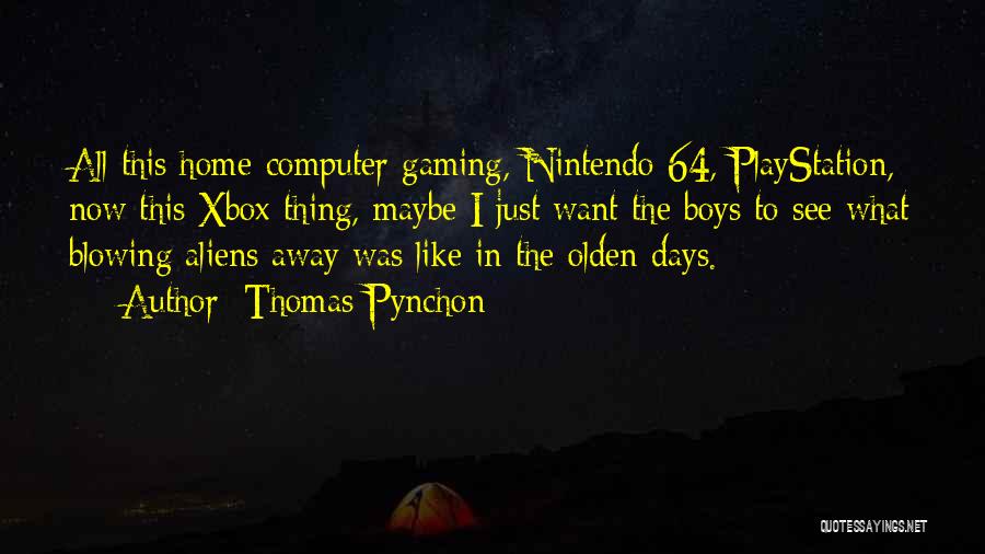 Thomas Pynchon Quotes: All This Home-computer Gaming, Nintendo 64, Playstation, Now This Xbox Thing, Maybe I Just Want The Boys To See What