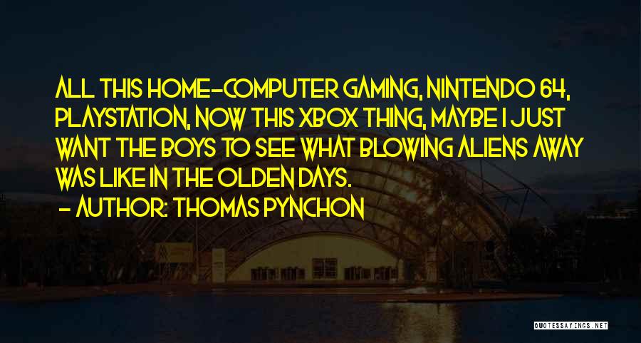 Thomas Pynchon Quotes: All This Home-computer Gaming, Nintendo 64, Playstation, Now This Xbox Thing, Maybe I Just Want The Boys To See What