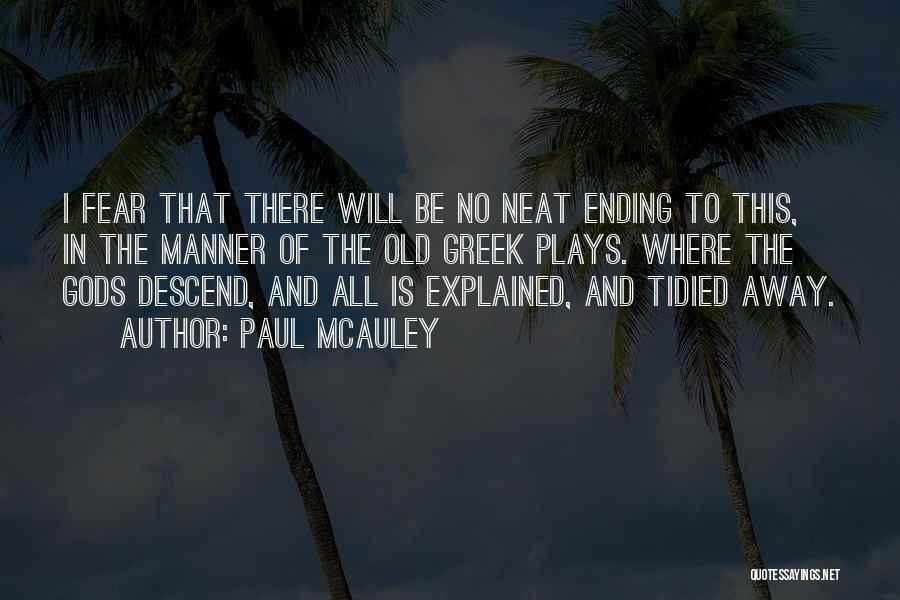 Paul McAuley Quotes: I Fear That There Will Be No Neat Ending To This, In The Manner Of The Old Greek Plays. Where