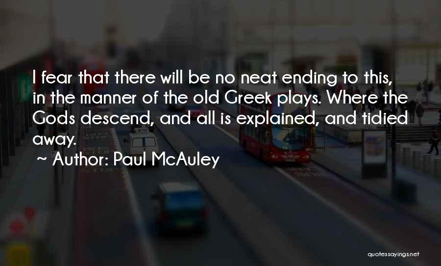 Paul McAuley Quotes: I Fear That There Will Be No Neat Ending To This, In The Manner Of The Old Greek Plays. Where