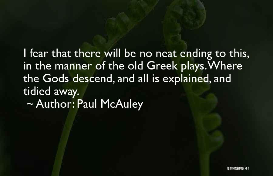 Paul McAuley Quotes: I Fear That There Will Be No Neat Ending To This, In The Manner Of The Old Greek Plays. Where