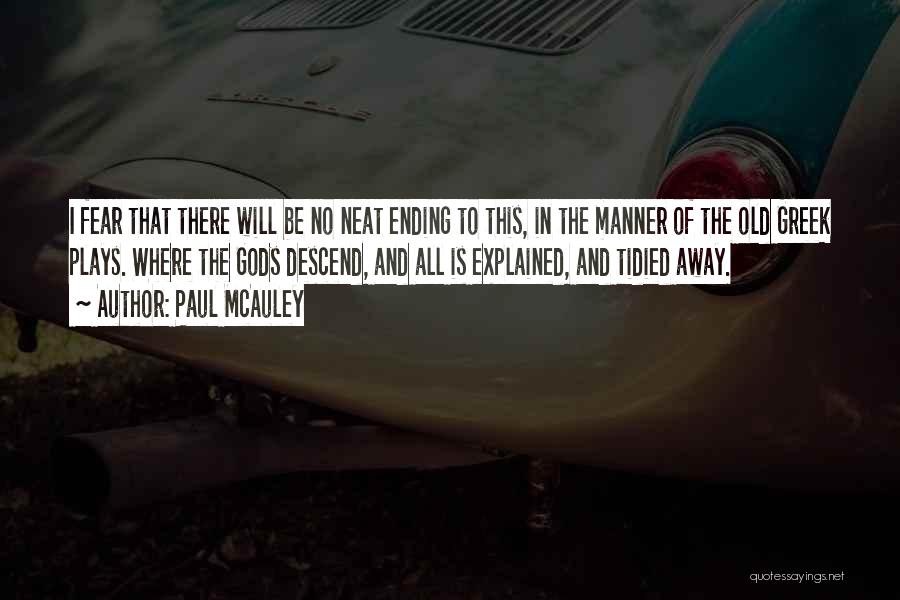 Paul McAuley Quotes: I Fear That There Will Be No Neat Ending To This, In The Manner Of The Old Greek Plays. Where