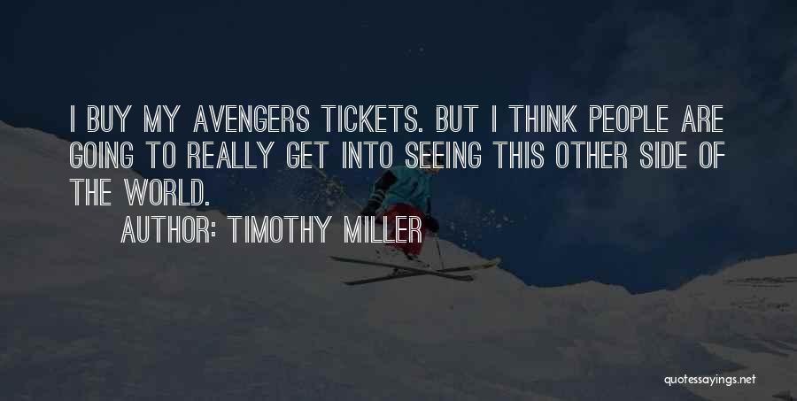 Timothy Miller Quotes: I Buy My Avengers Tickets. But I Think People Are Going To Really Get Into Seeing This Other Side Of