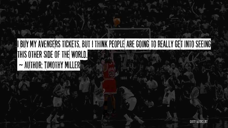 Timothy Miller Quotes: I Buy My Avengers Tickets. But I Think People Are Going To Really Get Into Seeing This Other Side Of