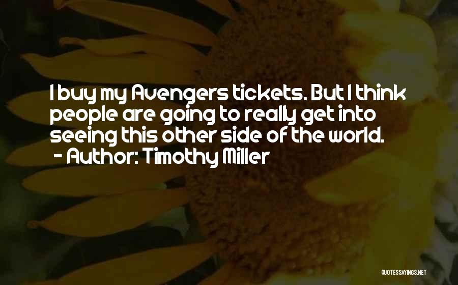 Timothy Miller Quotes: I Buy My Avengers Tickets. But I Think People Are Going To Really Get Into Seeing This Other Side Of