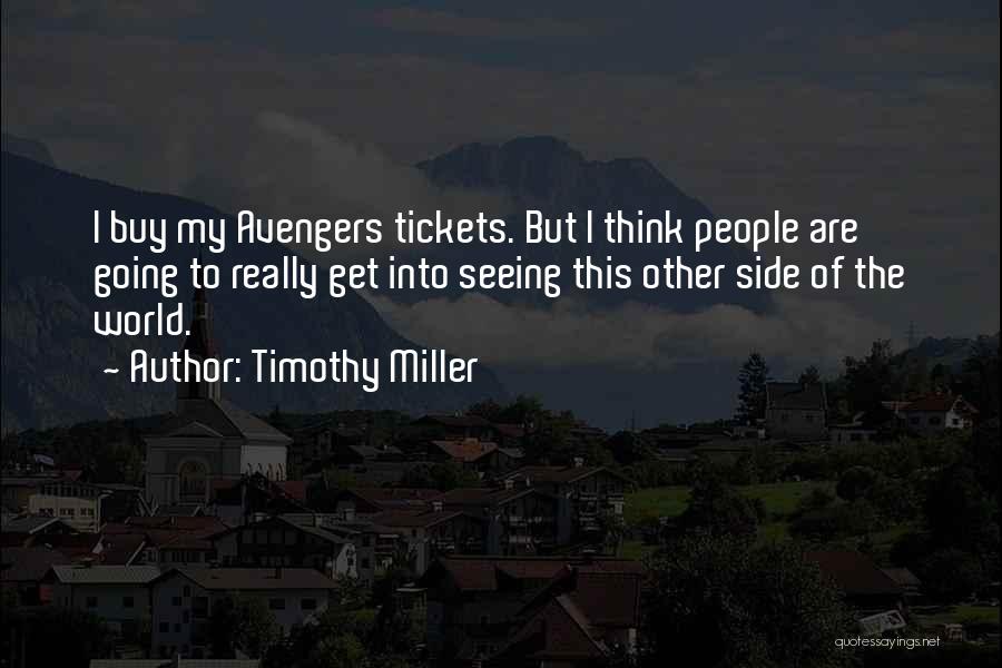 Timothy Miller Quotes: I Buy My Avengers Tickets. But I Think People Are Going To Really Get Into Seeing This Other Side Of