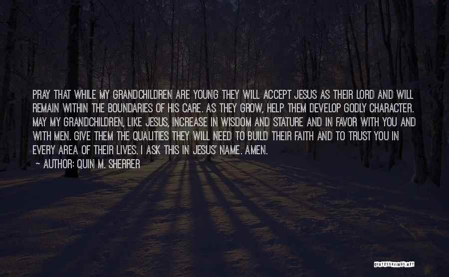 Quin M. Sherrer Quotes: Pray That While My Grandchildren Are Young They Will Accept Jesus As Their Lord And Will Remain Within The Boundaries