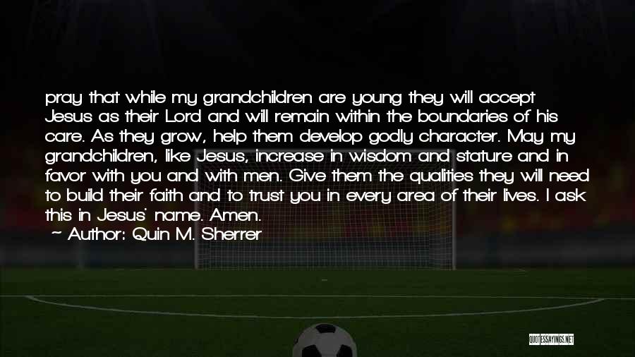 Quin M. Sherrer Quotes: Pray That While My Grandchildren Are Young They Will Accept Jesus As Their Lord And Will Remain Within The Boundaries