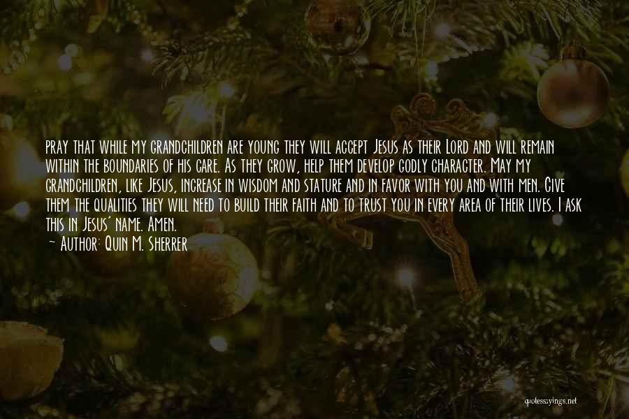 Quin M. Sherrer Quotes: Pray That While My Grandchildren Are Young They Will Accept Jesus As Their Lord And Will Remain Within The Boundaries