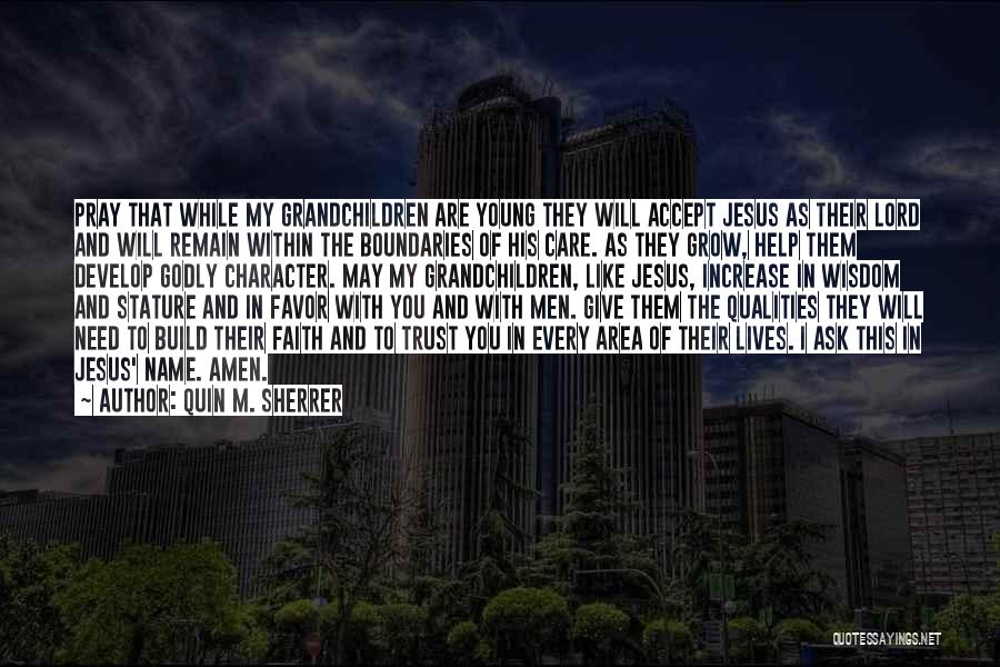 Quin M. Sherrer Quotes: Pray That While My Grandchildren Are Young They Will Accept Jesus As Their Lord And Will Remain Within The Boundaries