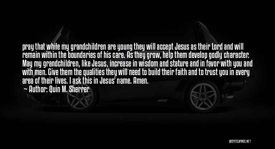 Quin M. Sherrer Quotes: Pray That While My Grandchildren Are Young They Will Accept Jesus As Their Lord And Will Remain Within The Boundaries