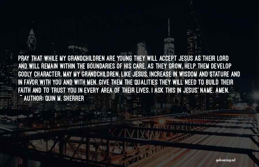 Quin M. Sherrer Quotes: Pray That While My Grandchildren Are Young They Will Accept Jesus As Their Lord And Will Remain Within The Boundaries