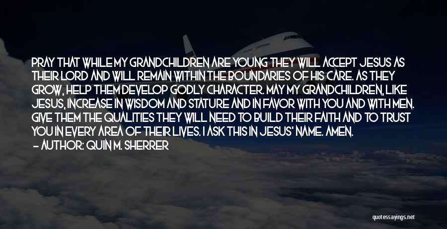 Quin M. Sherrer Quotes: Pray That While My Grandchildren Are Young They Will Accept Jesus As Their Lord And Will Remain Within The Boundaries