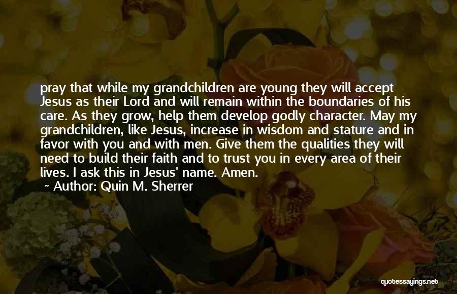 Quin M. Sherrer Quotes: Pray That While My Grandchildren Are Young They Will Accept Jesus As Their Lord And Will Remain Within The Boundaries