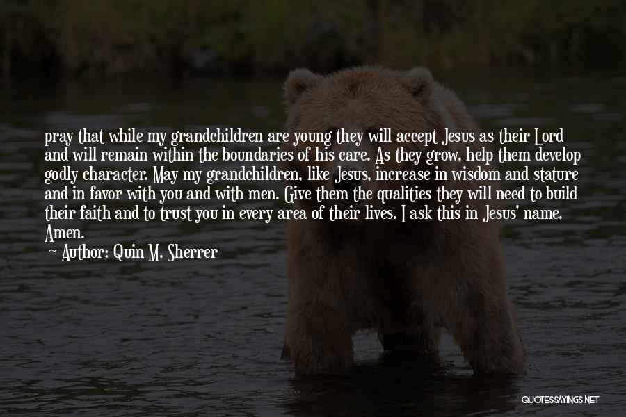 Quin M. Sherrer Quotes: Pray That While My Grandchildren Are Young They Will Accept Jesus As Their Lord And Will Remain Within The Boundaries