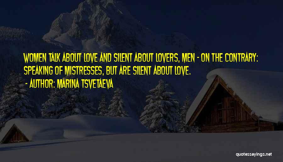 Marina Tsvetaeva Quotes: Women Talk About Love And Silent About Lovers, Men - On The Contrary: Speaking Of Mistresses, But Are Silent About