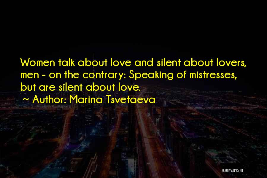 Marina Tsvetaeva Quotes: Women Talk About Love And Silent About Lovers, Men - On The Contrary: Speaking Of Mistresses, But Are Silent About