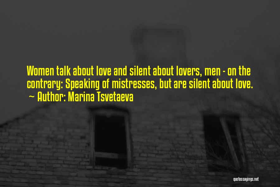 Marina Tsvetaeva Quotes: Women Talk About Love And Silent About Lovers, Men - On The Contrary: Speaking Of Mistresses, But Are Silent About