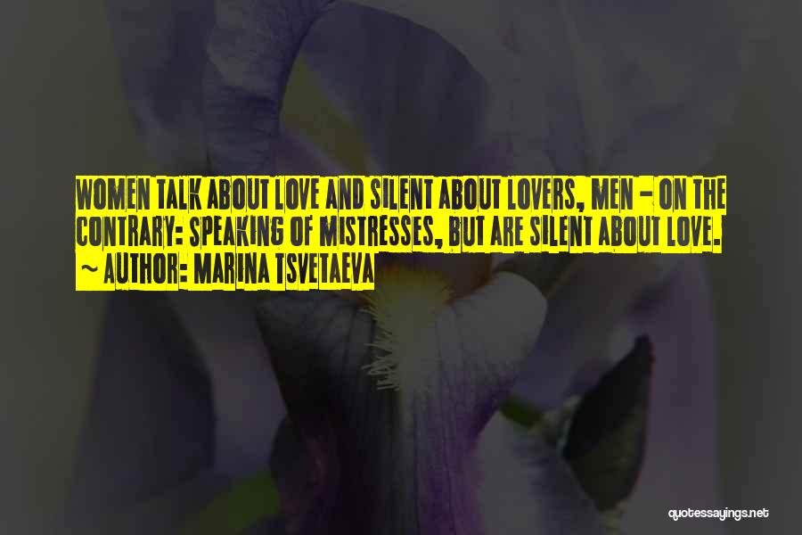 Marina Tsvetaeva Quotes: Women Talk About Love And Silent About Lovers, Men - On The Contrary: Speaking Of Mistresses, But Are Silent About