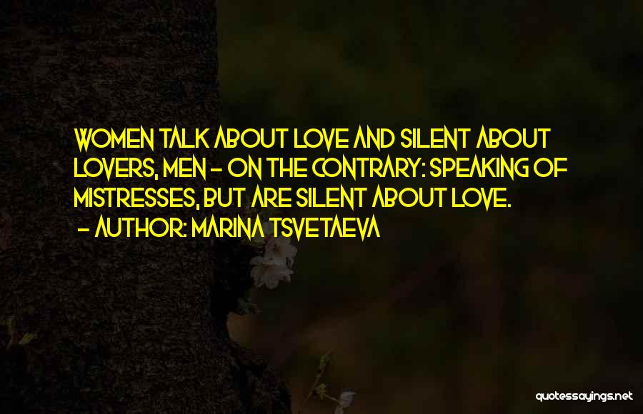 Marina Tsvetaeva Quotes: Women Talk About Love And Silent About Lovers, Men - On The Contrary: Speaking Of Mistresses, But Are Silent About