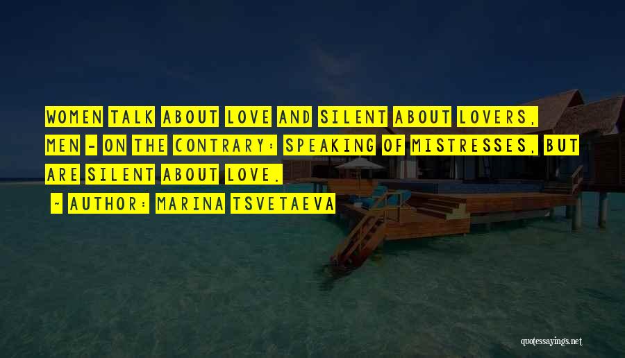 Marina Tsvetaeva Quotes: Women Talk About Love And Silent About Lovers, Men - On The Contrary: Speaking Of Mistresses, But Are Silent About