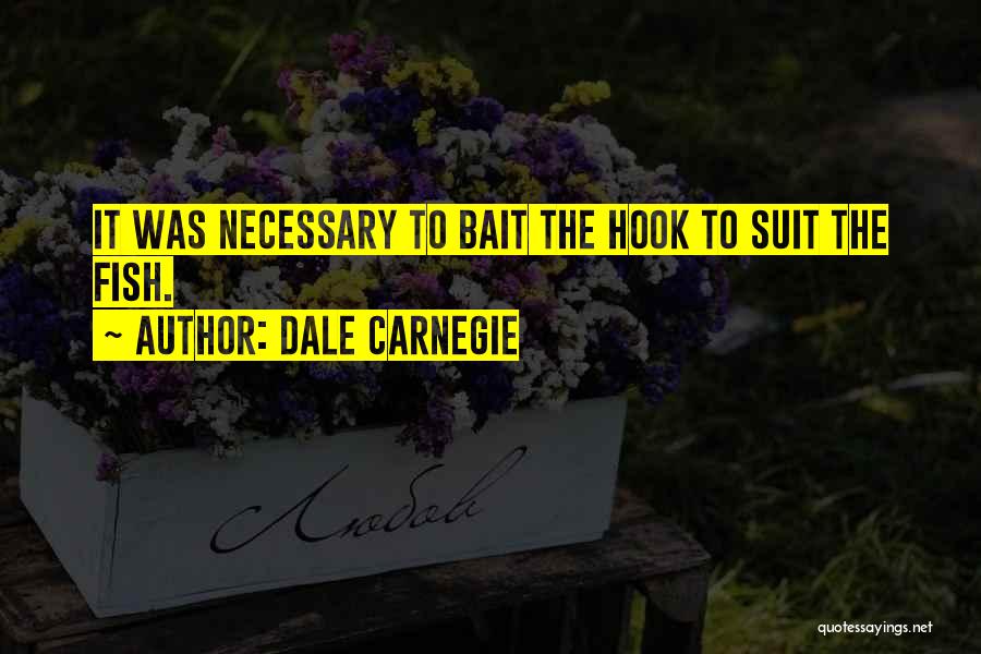 Dale Carnegie Quotes: It Was Necessary To Bait The Hook To Suit The Fish.