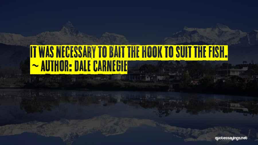 Dale Carnegie Quotes: It Was Necessary To Bait The Hook To Suit The Fish.
