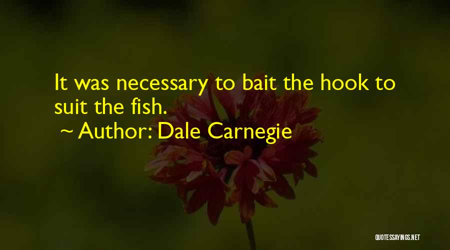 Dale Carnegie Quotes: It Was Necessary To Bait The Hook To Suit The Fish.