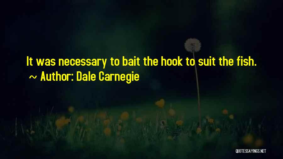 Dale Carnegie Quotes: It Was Necessary To Bait The Hook To Suit The Fish.