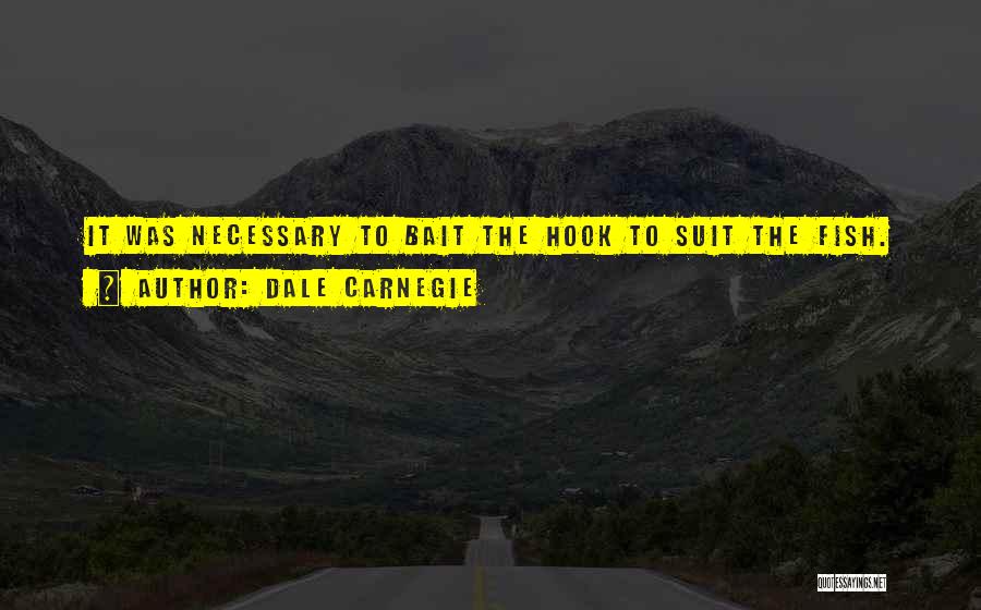 Dale Carnegie Quotes: It Was Necessary To Bait The Hook To Suit The Fish.