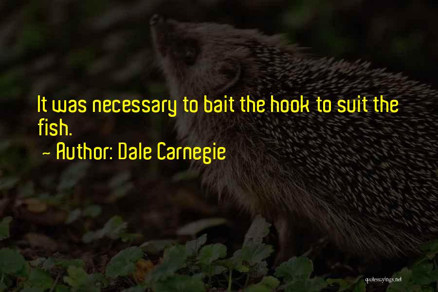 Dale Carnegie Quotes: It Was Necessary To Bait The Hook To Suit The Fish.