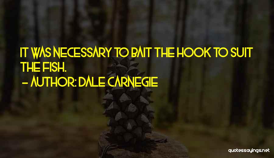 Dale Carnegie Quotes: It Was Necessary To Bait The Hook To Suit The Fish.