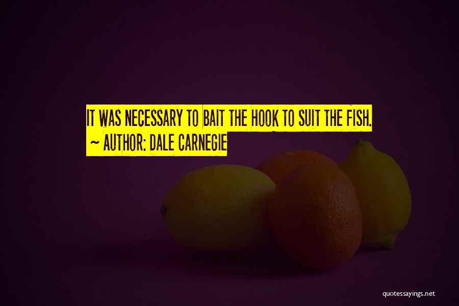 Dale Carnegie Quotes: It Was Necessary To Bait The Hook To Suit The Fish.