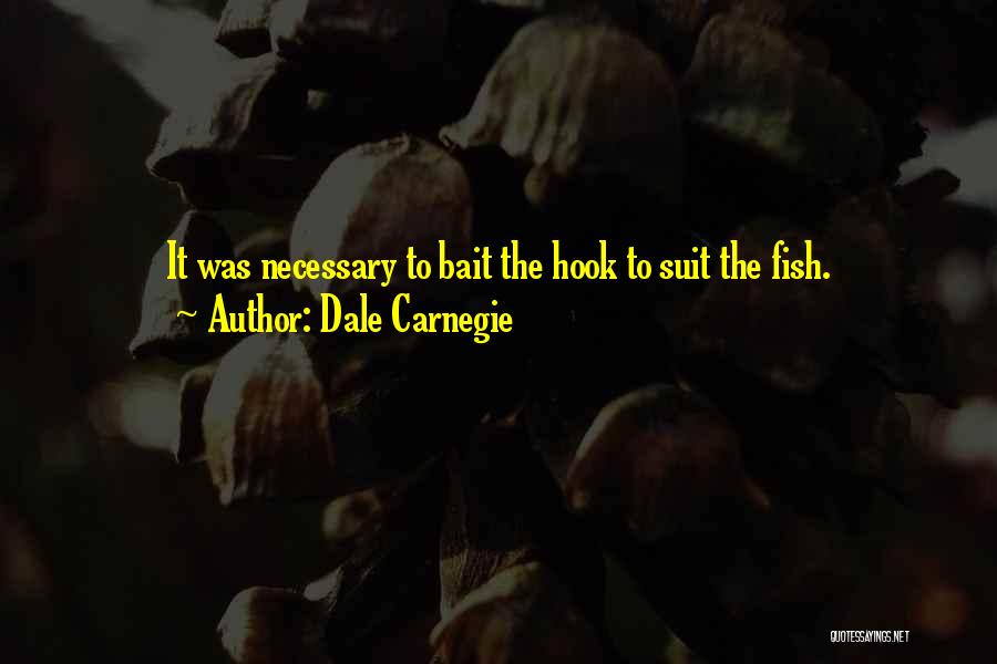 Dale Carnegie Quotes: It Was Necessary To Bait The Hook To Suit The Fish.
